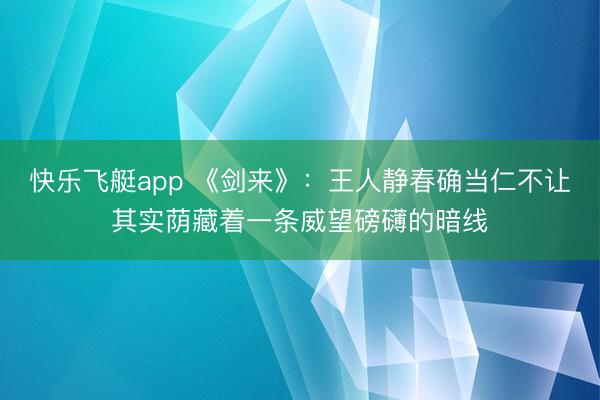 快乐飞艇app 《剑来》：王人静春确当仁不让其实荫藏着一条威望磅礴的暗线