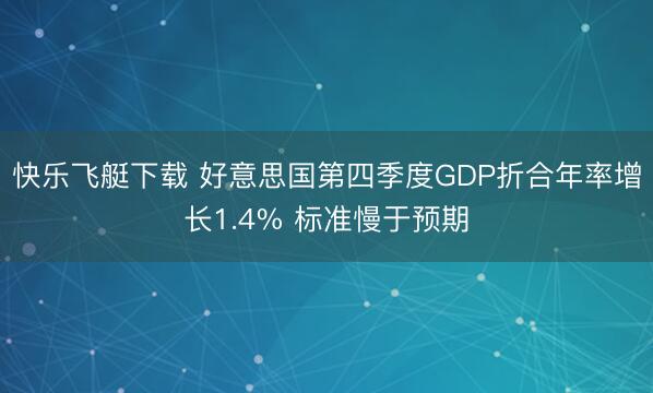 快乐飞艇下载 好意思国第四季度GDP折合年率增长1.4% 标准慢于预期