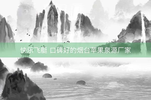 快乐飞艇 口碑好的烟台苹果泉源厂家